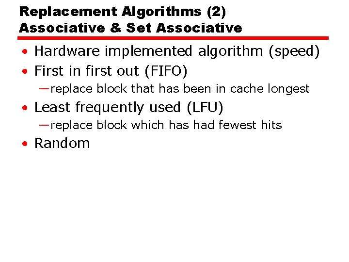 Replacement Algorithms (2) Associative & Set Associative • Hardware implemented algorithm (speed) • First Replacement Algorithms (2) Associative & Set Associative • Hardware implemented algorithm (speed) • First