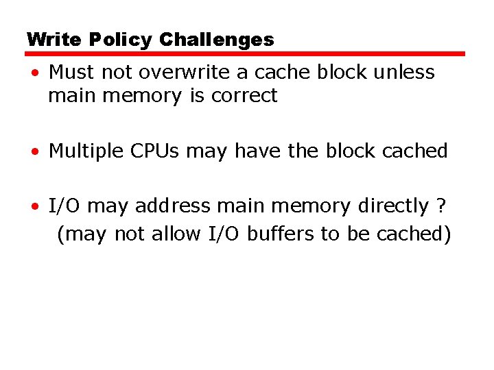 Write Policy Challenges • Must not overwrite a cache block unless main memory is Write Policy Challenges • Must not overwrite a cache block unless main memory is