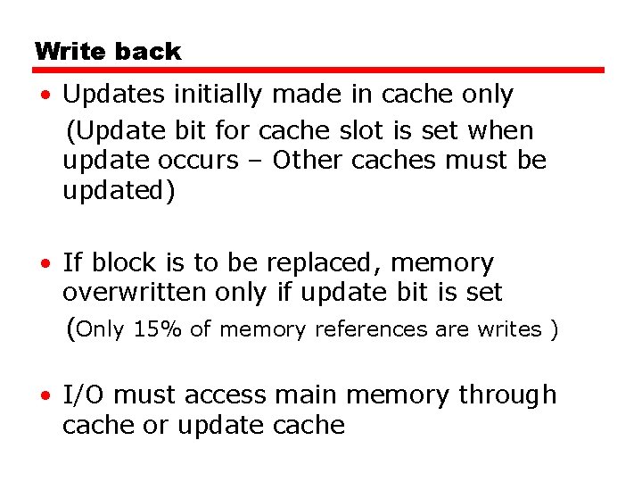 Write back • Updates initially made in cache only (Update bit for cache slot Write back • Updates initially made in cache only (Update bit for cache slot