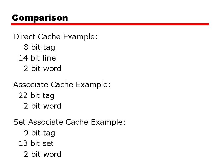 Comparison Direct Cache Example: 8 bit tag 14 bit line 2 bit word Associate Comparison Direct Cache Example: 8 bit tag 14 bit line 2 bit word Associate