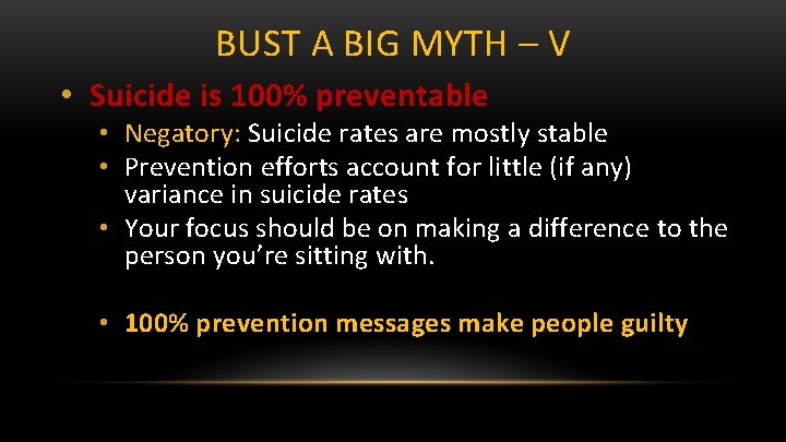 BUST A BIG MYTH – V • Suicide is 100% preventable • Negatory: Suicide