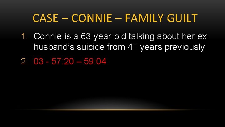 CASE – CONNIE – FAMILY GUILT 1. Connie is a 63 -year-old talking about