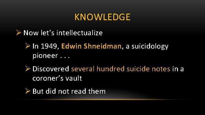 KNOWLEDGE Ø Now let’s intellectualize Ø In 1949, Edwin Shneidman, a suicidology pioneer. .