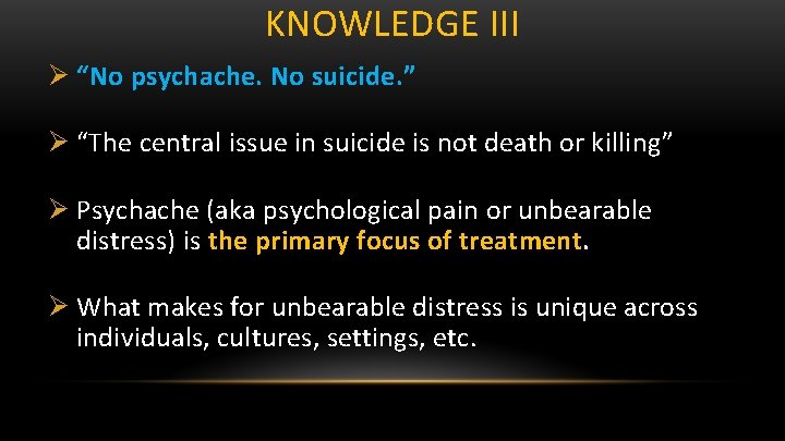 KNOWLEDGE III Ø “No psychache. No suicide. ” Ø “The central issue in suicide