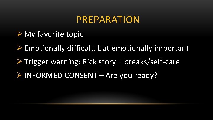 PREPARATION Ø My favorite topic Ø Emotionally difficult, but emotionally important Ø Trigger warning: