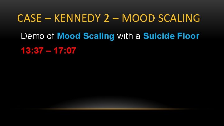 CASE – KENNEDY 2 – MOOD SCALING Demo of Mood Scaling with a Suicide