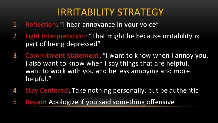 IRRITABILITY STRATEGY 1. Reflection: “I hear annoyance in your voice” 2. Light Interpretation: “That