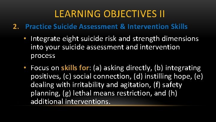 LEARNING OBJECTIVES II 2. Practice Suicide Assessment & Intervention Skills • Integrate eight suicide