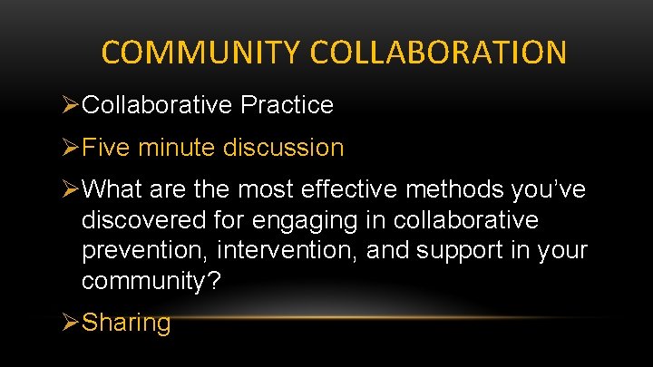 COMMUNITY COLLABORATION ØCollaborative Practice ØFive minute discussion ØWhat are the most effective methods you’ve