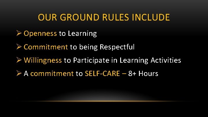 OUR GROUND RULES INCLUDE Ø Openness to Learning Ø Commitment to being Respectful Ø