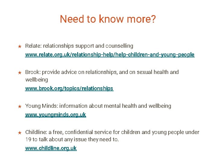 Need to know more? ★ Relate: relationships support and counselling www. relate. org. uk/relationship-help/help-children-and-young-people