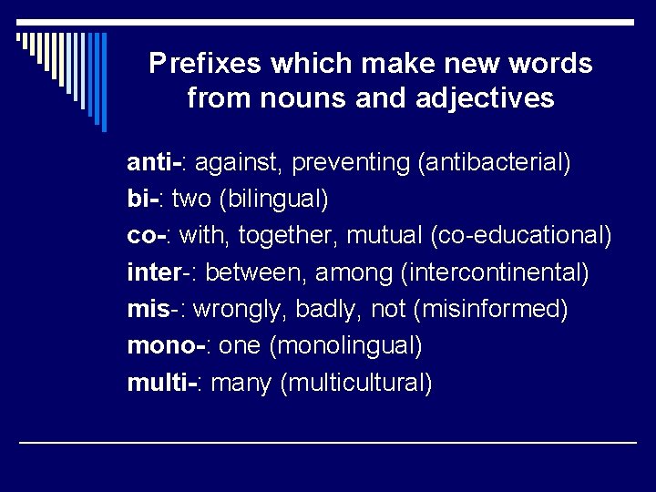 Prefixes which make new words from nouns and adjectives anti-: against, preventing (antibacterial) bi-: