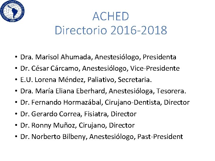 ACHED Directorio 2016 -2018 • • Dra. Marisol Ahumada, Anestesiólogo, Presidenta Dr. César Cárcamo,