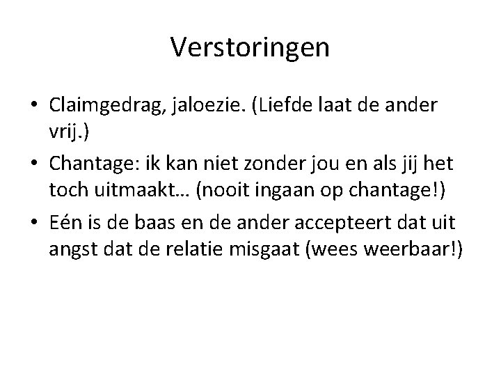 Verstoringen • Claimgedrag, jaloezie. (Liefde laat de ander vrij. ) • Chantage: ik kan