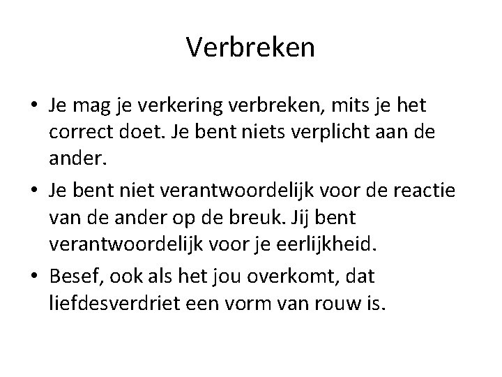 Verbreken • Je mag je verkering verbreken, mits je het correct doet. Je bent