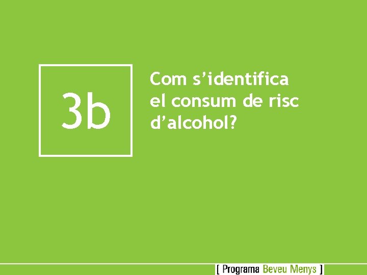 3 b Com s’identifica el consum de risc d’alcohol? 