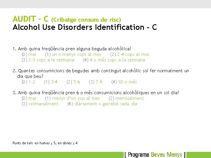 AUDIT – C (Cribatge consum de risc) Alcohol Use Disorders Identification - C 1.