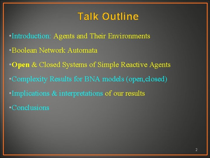 Talk Outline • Introduction: Agents and Their Environments • Boolean Network Automata • Open