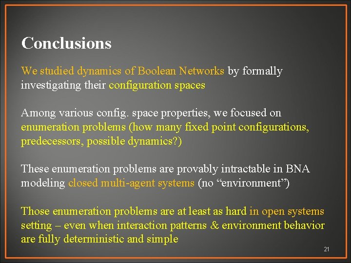 Conclusions We studied dynamics of Boolean Networks by formally investigating their configuration spaces Among