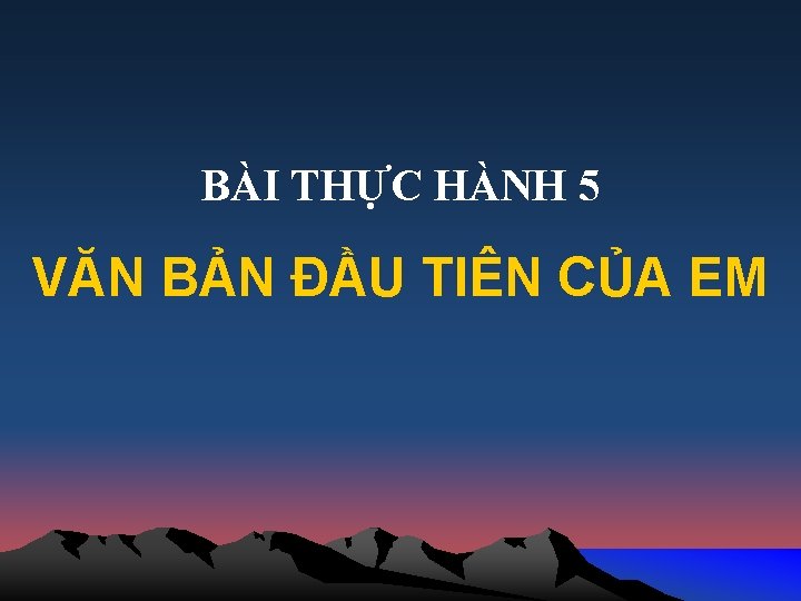 BÀI THỰC HÀNH 5 VĂN BẢN ĐẦU TIÊN CỦA EM 