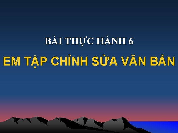 BÀI THỰC HÀNH 6 EM TẬP CHỈNH SỬA VĂN BẢN 