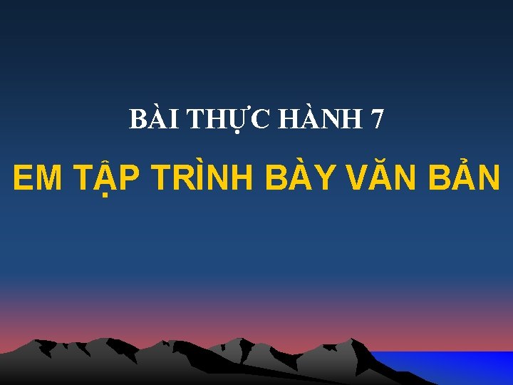 BÀI THỰC HÀNH 7 EM TẬP TRÌNH BÀY VĂN BẢN 