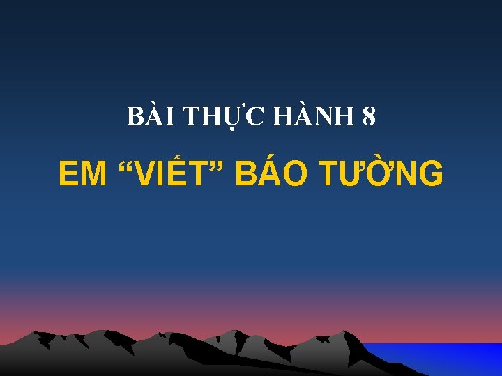 BÀI THỰC HÀNH 8 EM “VIẾT” BÁO TƯỜNG 