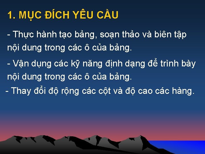 1. MỤC ĐÍCH YÊU CẦU - Thực hành tạo bảng, soạn thảo và biên