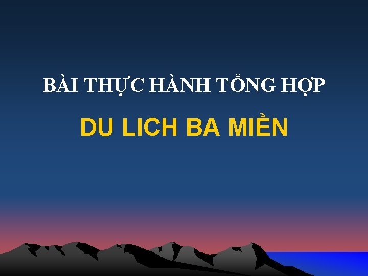 BÀI THỰC HÀNH TỔNG HỢP DU LICH BA MIỀN 