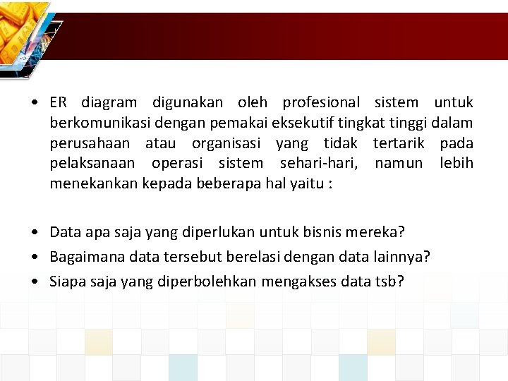  • ER diagram digunakan oleh profesional sistem untuk berkomunikasi dengan pemakai eksekutif tingkat