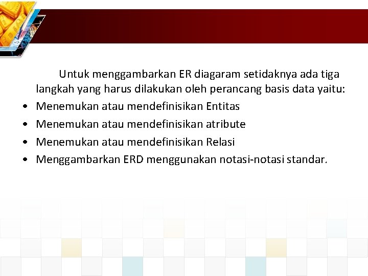  • • Untuk menggambarkan ER diagaram setidaknya ada tiga langkah yang harus dilakukan