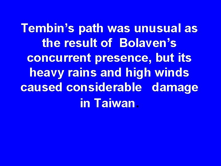 Tembin’s path was unusual as the result of Bolaven’s concurrent presence, but its heavy