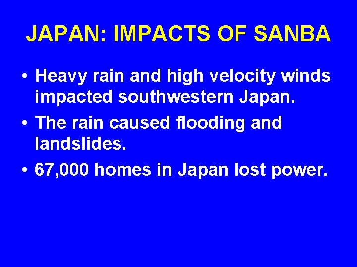 JAPAN: IMPACTS OF SANBA • Heavy rain and high velocity winds impacted southwestern Japan.