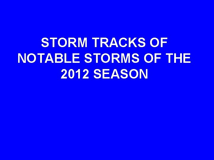 STORM TRACKS OF NOTABLE STORMS OF THE 2012 SEASON 