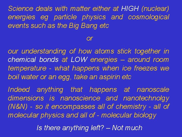 Science deals with matter either at HIGH (nuclear) energies eg particle physics and cosmological