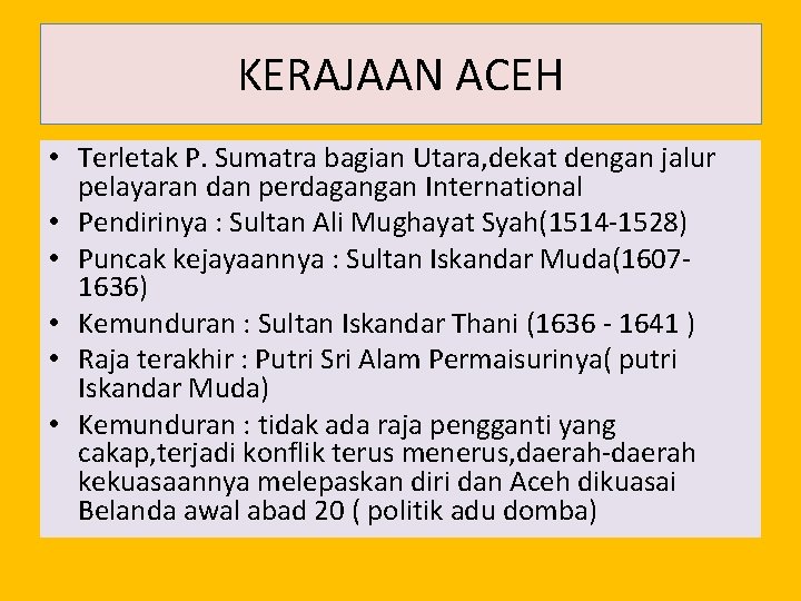 KERAJAAN ACEH • Terletak P. Sumatra bagian Utara, dekat dengan jalur pelayaran dan perdagangan