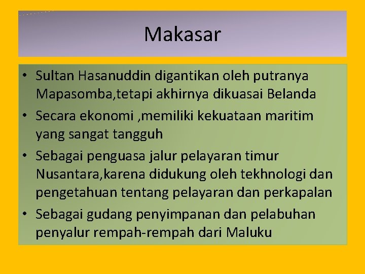 Makasar • Sultan Hasanuddin digantikan oleh putranya Mapasomba, tetapi akhirnya dikuasai Belanda • Secara