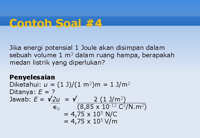 Contoh Soal #4 Jika energi potensial 1 Joule akan disimpan dalam sebuah volume 1