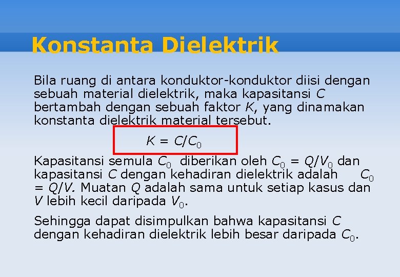 Konstanta Dielektrik Bila ruang di antara konduktor-konduktor diisi dengan sebuah material dielektrik, maka kapasitansi