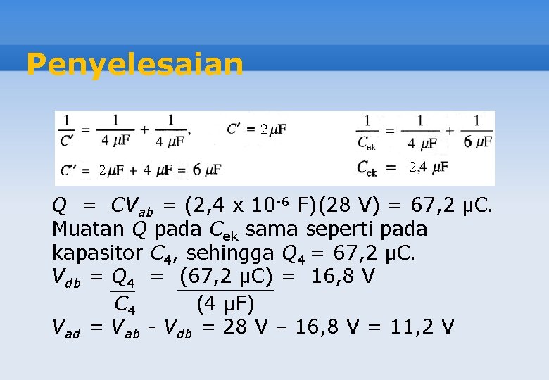 Penyelesaian Q = CVab = (2, 4 x 10 -6 F)(28 V) = 67,