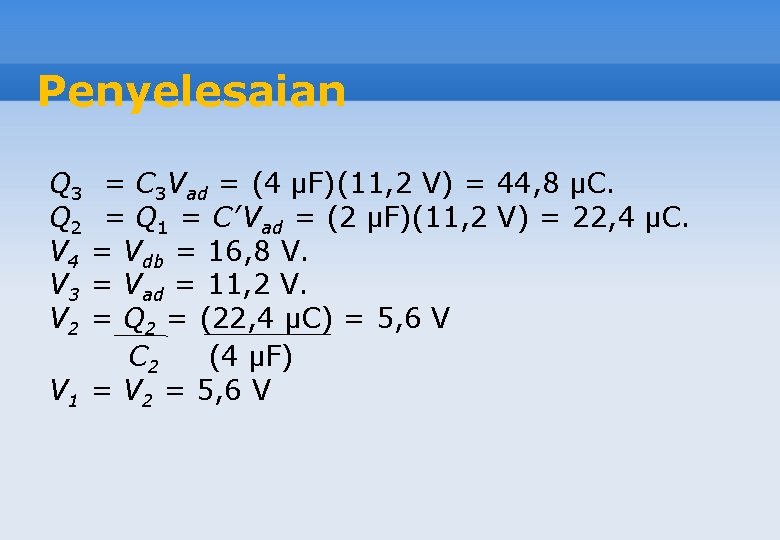 Penyelesaian Q 3 = C 3 Vad = (4 μF)(11, 2 V) = 44,