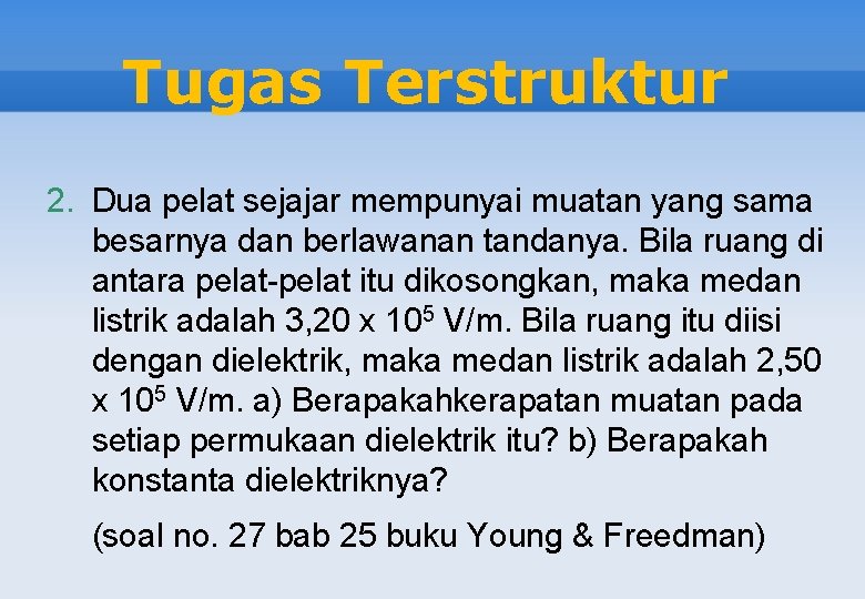 Tugas Terstruktur 2. Dua pelat sejajar mempunyai muatan yang sama besarnya dan berlawanan tandanya.