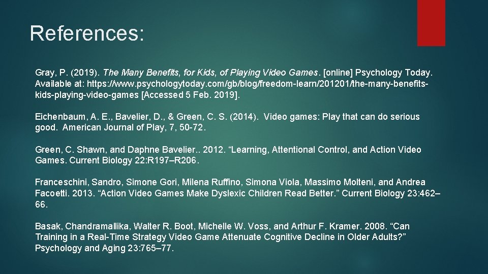 References: Gray, P. (2019). The Many Benefits, for Kids, of Playing Video Games. [online]