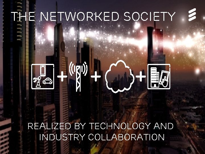 The Networked Society + + + Realized by Technology and Industry Collaboration The Networked