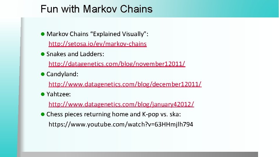 Fun with Markov Chains l Markov Chains “Explained Visually”: http: //setosa. io/ev/markov-chains l Snakes