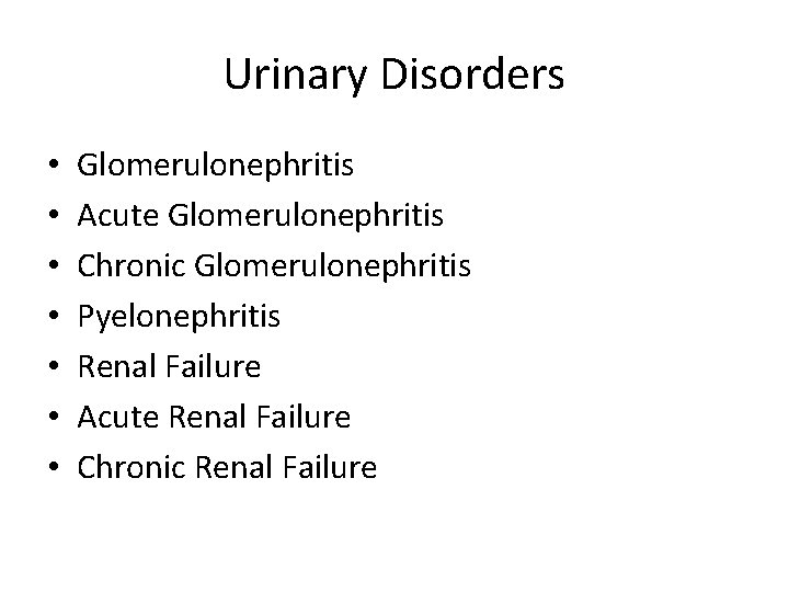 Urinary Disorders • • Glomerulonephritis Acute Glomerulonephritis Chronic Glomerulonephritis Pyelonephritis Renal Failure Acute Renal