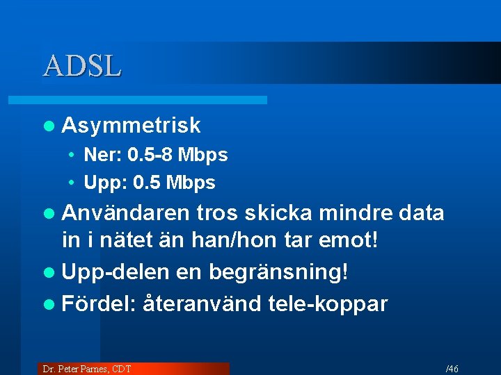 ADSL l Asymmetrisk • Ner: 0. 5 -8 Mbps • Upp: 0. 5 Mbps