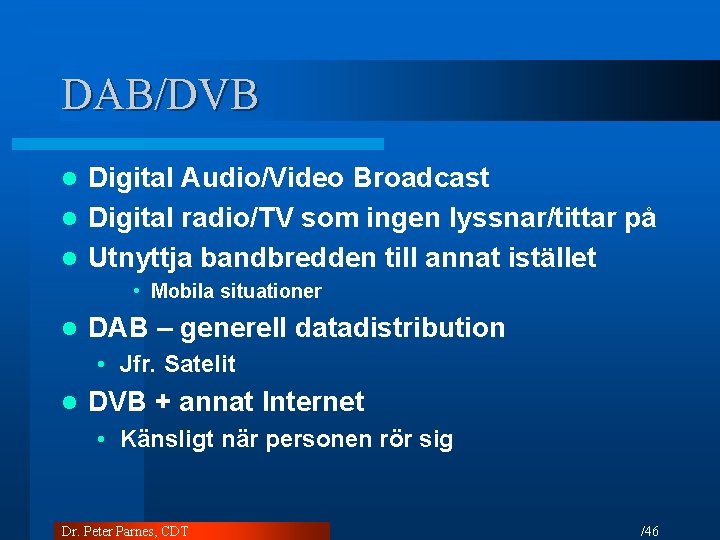 DAB/DVB Digital Audio/Video Broadcast l Digital radio/TV som ingen lyssnar/tittar på l Utnyttja bandbredden