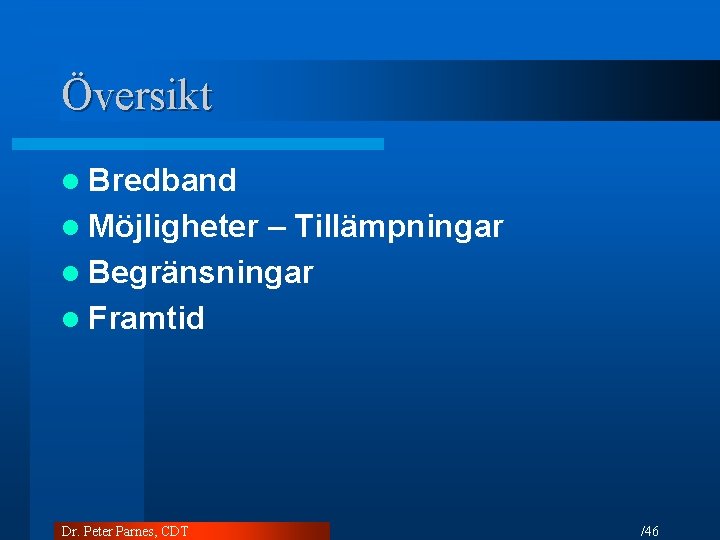 Översikt l Bredband l Möjligheter – Tillämpningar l Begränsningar l Framtid Dr. Peter Parnes,