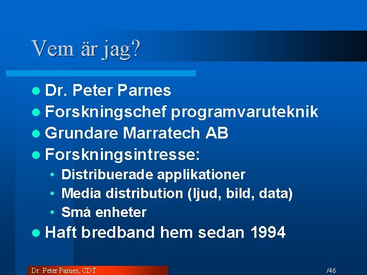 Vem är jag? l Dr. Peter Parnes l Forskningschef programvaruteknik l Grundare Marratech AB